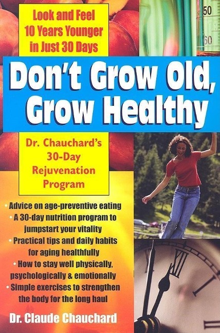 Dont Grow Old, Grow Healthy: Look and Feel Younger...Dr. Chauchards 30-Day Rejuvenation Program