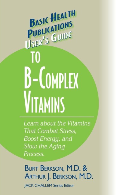 Users Guide to the B-Complex Vitamins: Learn about the Vitamins That Combat Stress, Boost Energy, and Slow the Aging Process.