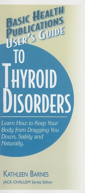 Users Guide to Thyroid Disorders: Natural Ways to Keep Your Body from Dragging You Down