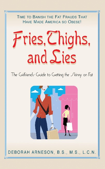 Fries, Thighs, and Lies: The Girlfriends Guide to Getting the Skinny on Fat