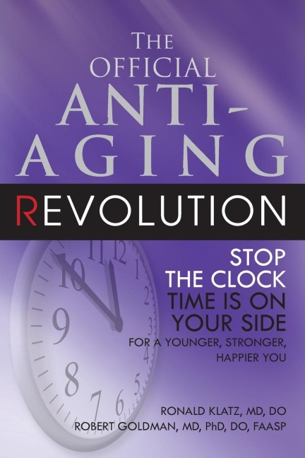 The Official Anti-Aging Revolution, Fourth Ed.: Stop the Clock: Time Is on Your Side for a Younger, Stronger, Happier You