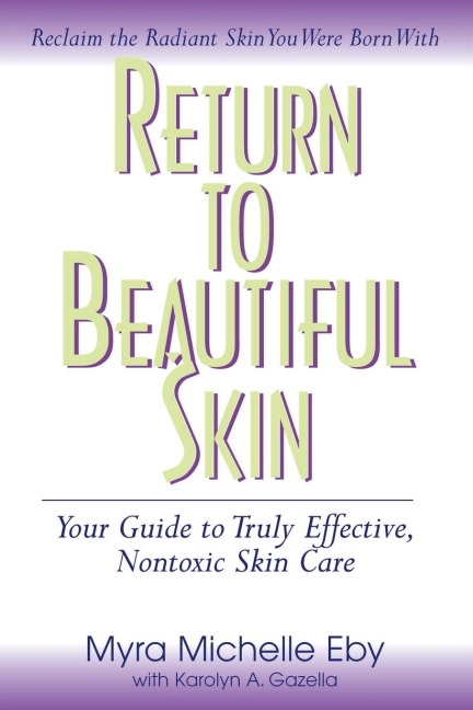 Return to Beautiful Skin: Your Guide to Truly Effective, Nontoxic Skin Care