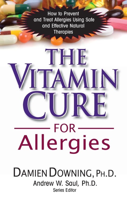 The Vitamin Cure for Allergies: How to Prevent and Treat Allergies Using Safe and Effective Natural Therapies