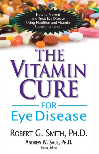The Vitamin Cure for Eye Disease: How to Prevent and Treat Eye Disease Using Nutrition and Vitamin Supplementation