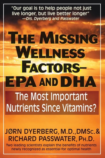 The Missing Wellness Factors: EPA and Dha : The Most Important Nutrients Since Vitamins?