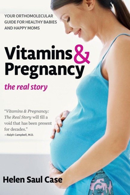 Vitamins & Pregnancy: The Real Story : Your Orthomolecular Guide for Healthy Babies & Happy Moms