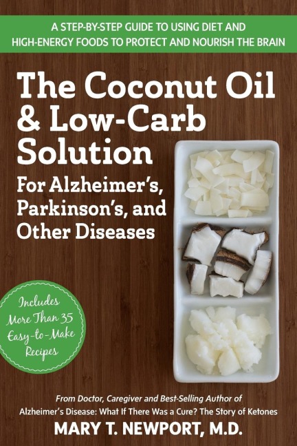 The Coconut Oil and Low-Carb Solution for Alzheimers, Parkinsons, and Other Diseases: A Guide to Using Diet and a High-Energy Food to Protect and Nourish the Brain