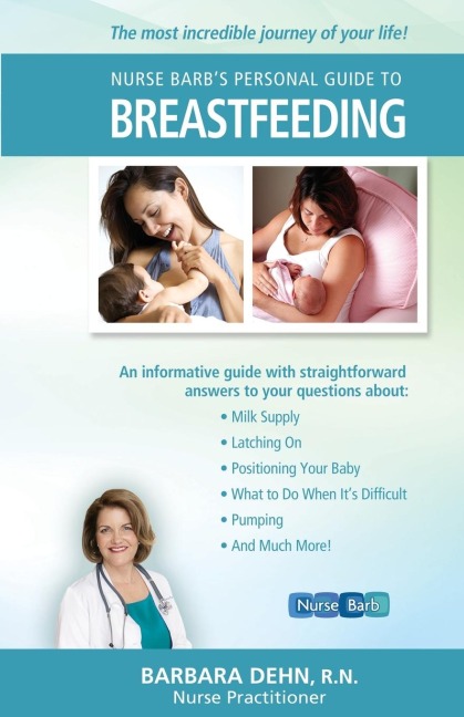Nurse Barbs Personal Guide to Breastfeeding: The Most Incredible Journey of Your Life!