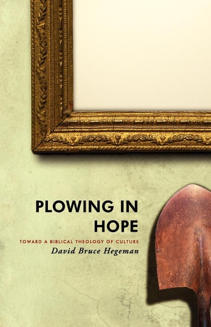 Plowing in Hope: Toward a Biblical Theology of Culture