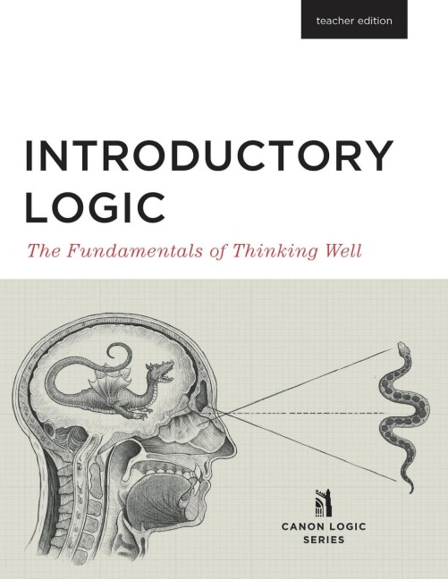 Introductory Logic (Teacher Edition): The Fundamentals of Thinking Well (Teacher Edition)