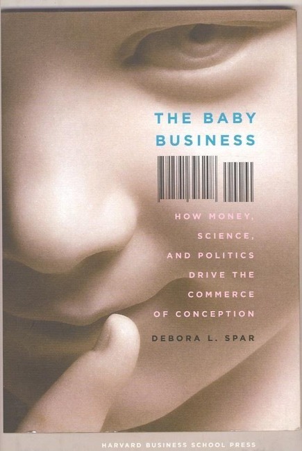 The Baby Business: How Money, Science, and Politics Drive the Commerce of Conception