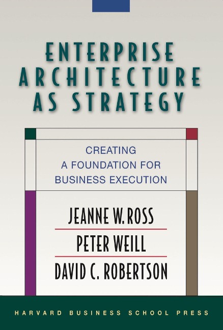 Enterprise Architecture As Strategy: Creating a Foundation for Business Execution