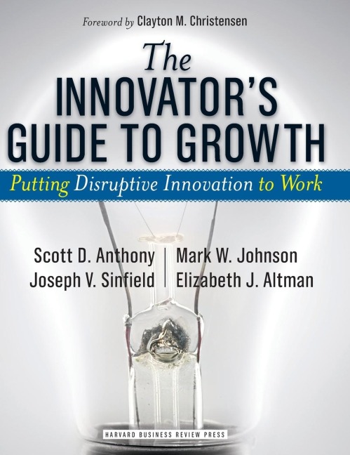The Innovator's Guide to Growth: Putting Disruptive Innovation to Work
