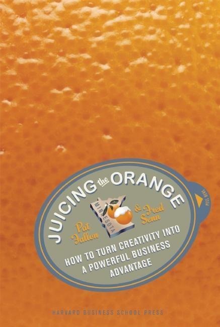 Juicing the Orange: How to Turn Creativity Into a Powerful Business Advantage