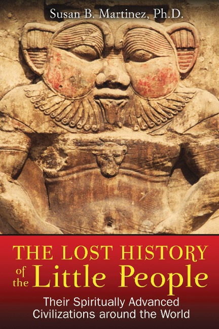 The Lost History of the Little People: Their Spiritually Advanced Civilizations Around the World