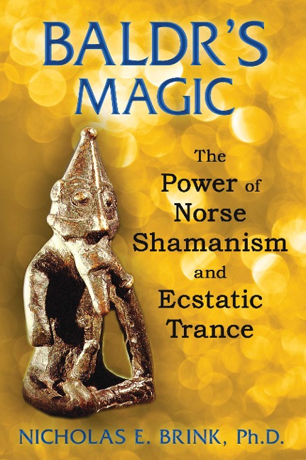 Baldrs Magic: The Power of Norse Shamanism and Ecstatic Trance