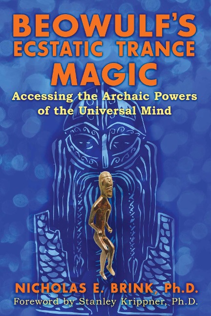 Beowulfs Ecstatic Trance Magic: Accessing the Archaic Powers of the Universal Mind