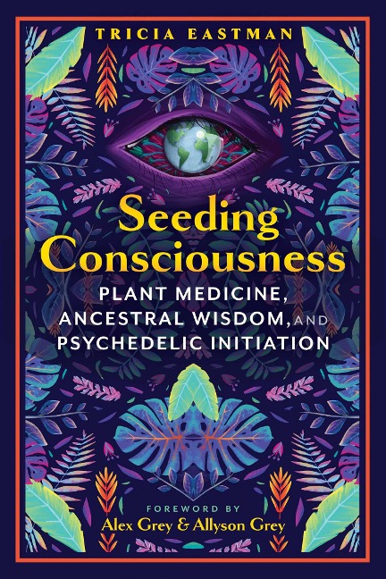 Seeding Consciousness: Plant Medicine, Ancestral Wisdom, and Psychedelic Initiation