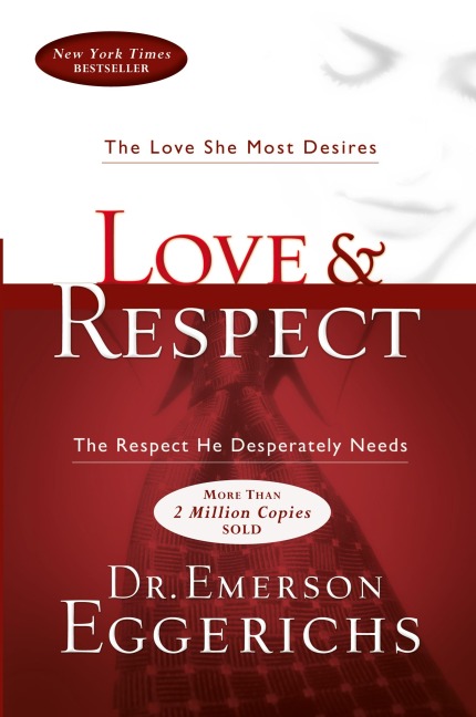 Love and   Respect: The Love She Most Desires; The Respect He Desperately Needs