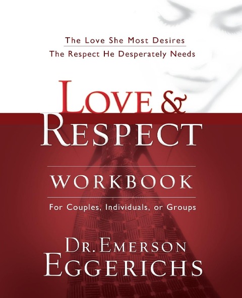 The Love and Respect Workbook: The Love She Most Desires; The Respect He Desperately Needs