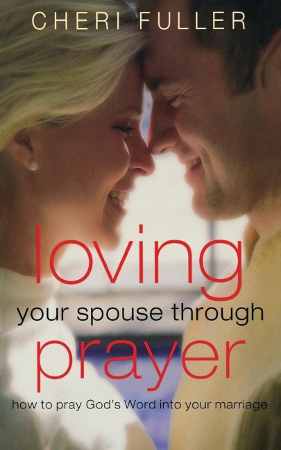 The Loving Your Spouse Through Prayer: How to Pray Gods Word Into Your Marriage