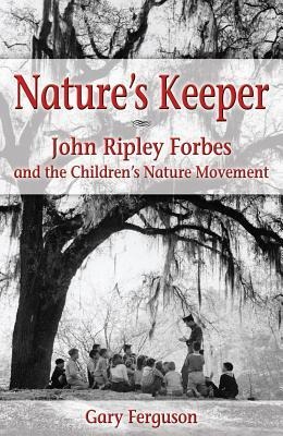 Natures Keeper: John Ripley Forbes and the Childrens Nature Movement