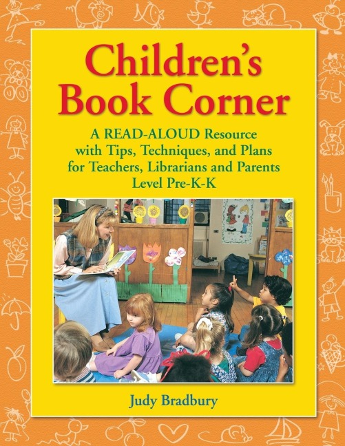 Childrens Book Corner: A Read-Aloud Resource with Tips, Techniques, and Plans for Teachers, Librarians and Parents^LLevel Pre-K-K
