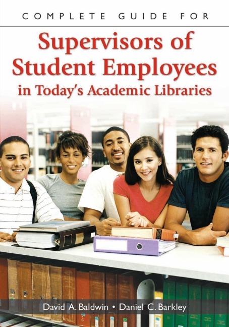 Complete Guide for Supervisors of Student Employees in Todays Academic Libraries