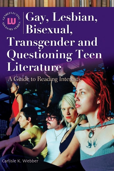 Gay, Lesbian, Bisexual, Transgender and Questioning Teen Literature: A Guide to Reading Interests