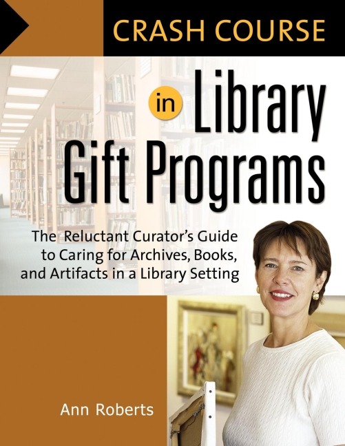 Crash Course in Library Gift Programs: The Reluctant Curators Guide to Caring for Archives, Books, and Artifacts in a Library Setting