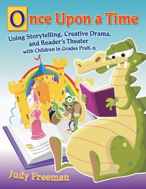Once Upon a Time: Using Storytelling, Creative Drama, and Readers Theater with Children in Grades Prek-6