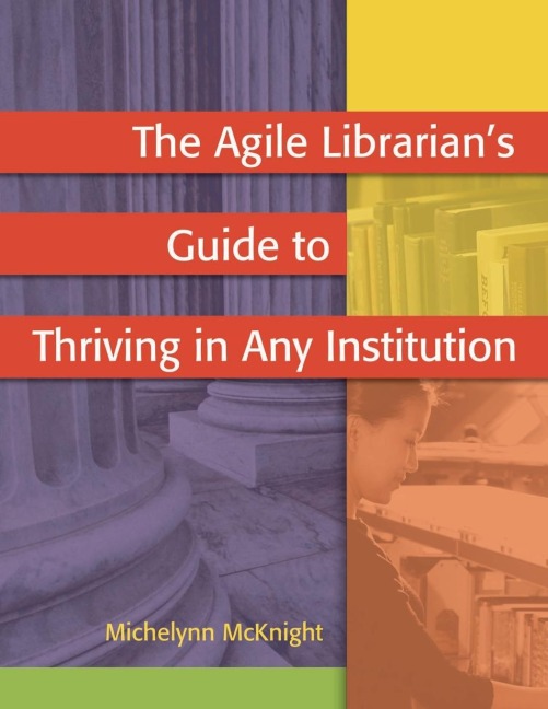 The Agile Librarians Guide to Thriving in Any Institution