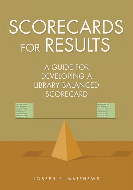 Scorecards for Results: A Guide for Developing a Library Balanced Scorecard
