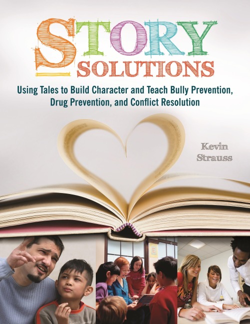 Story Solutions: Using Tales to Build Character and Teach Bully Prevention, Drug Prevention, and Conflict Resolution