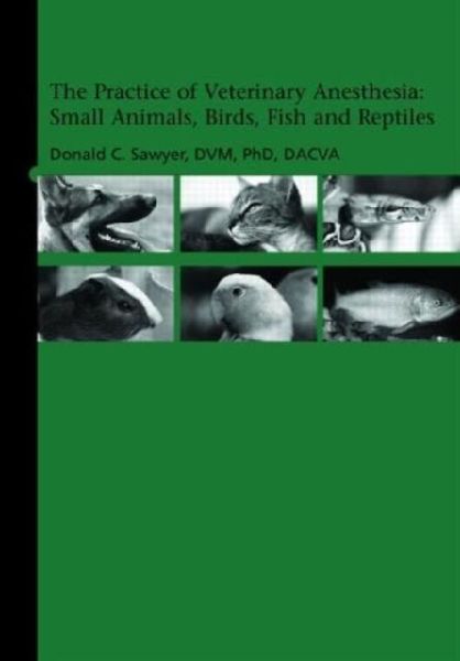 The Practice of Veterinary Anesthesia: Small Animals, Birds, Fish and Reptiles