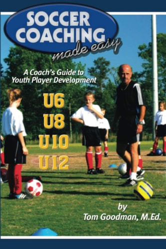 Soccer Coaching Made Easy -- A Coach's Guide to Youth Player Development