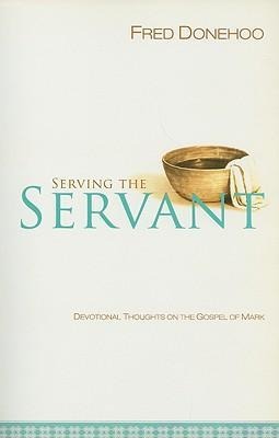 Serving the Servant: Devotional Thoughts on the Gospel of Mark