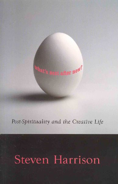 Whats Next After Now?: Post-Spirituality and the Creative Life