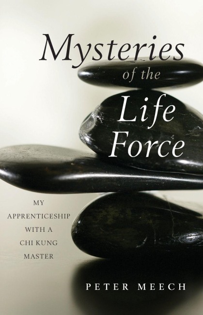 Mysteries of the Life Force: My Apprenticeship with a CHI Kung Master