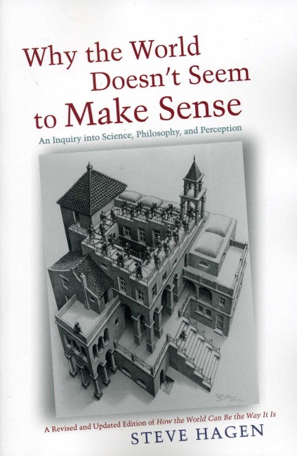 Why the World Doesnt Seem to Make Sense: An Inquiry Into Science, Philosophy and Perception