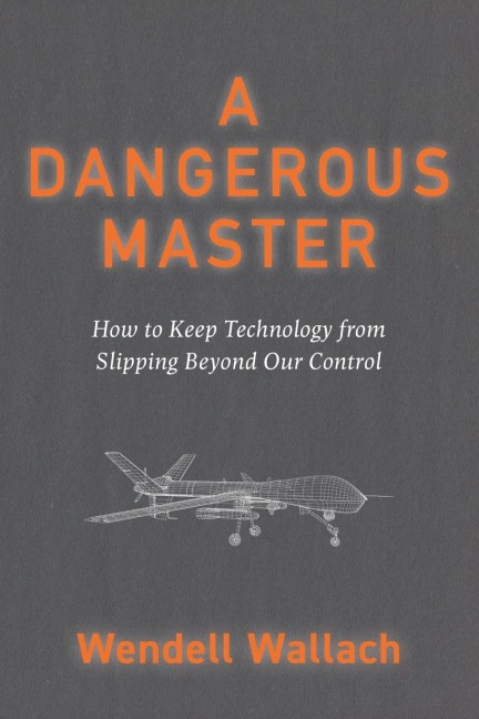 A Dangerous Master: How to Keep Technology from Slipping Beyond Our Control