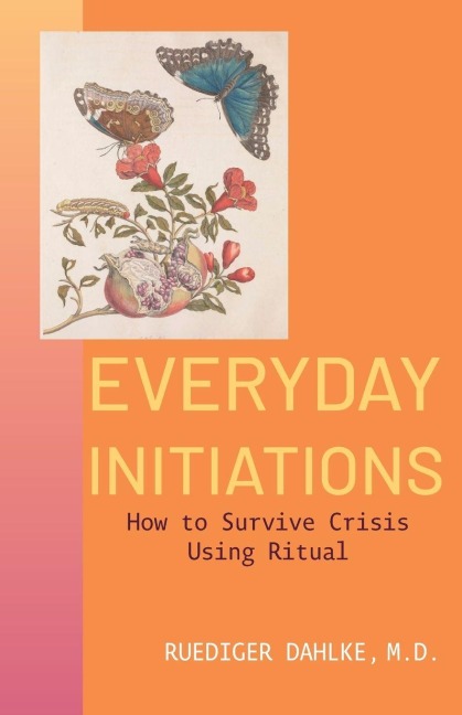 Everyday Initiations: How to Survive Crises Using Rituals