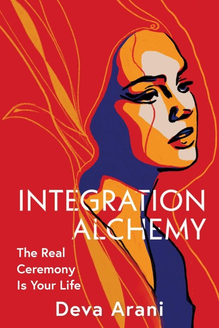 Integration Alchemy: The Real Ceremony Is Your Life
