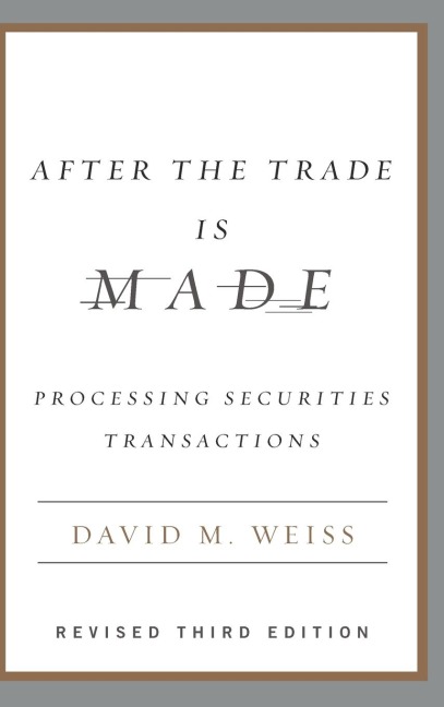 After the Trade Is Made, Revised Ed.: Processing Securities Transactions