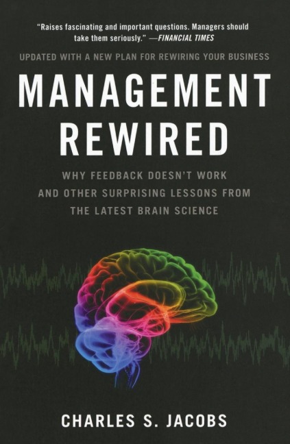 Management Rewired: Why Feedback Doesnt Work and Other Surprising Lessons fromthe Latest Brain Science