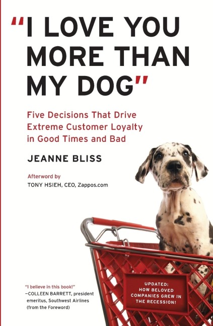 I Love You More Than My Dog: Five Decisions That Drive Extreme Customer Loyalty in Good Times and Bad