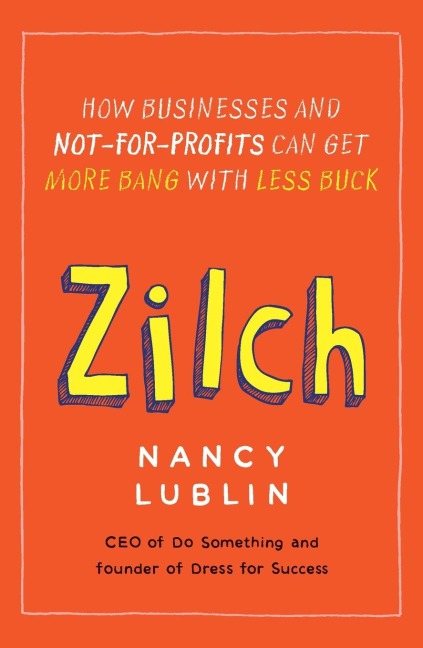 Zilch: How Businesses and Not-for-Profits Can Get More Bang with Less Buck