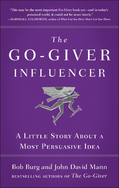 The Go-Giver Influencer: A Little Story about a Most Persuasive Idea (Go-Giver, Book 3)