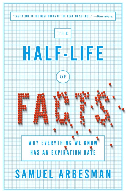 The Half-Life of Facts: Why Everything We Know Has an Expiration Date
