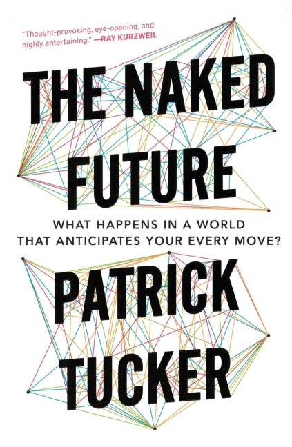 The Naked Future: What Happens in a World That Anticipates Your Every Move?